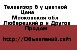 Телевизор б/у цветной › Цена ­ 1 000 - Московская обл., Люберецкий р-н Другое » Продам   